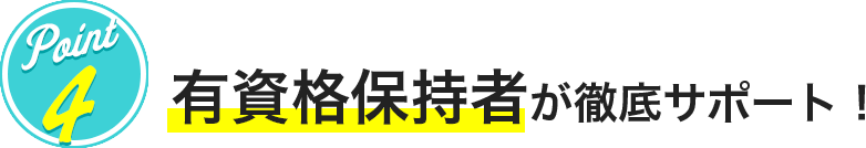 POINT4 有資格保持者が徹底サポート！