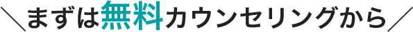 まずは無料カウンセリングから