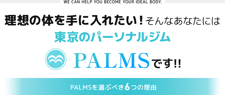 理想の体を手に入れたい！そんなあなたには東京のパーソナルジムパームスです!!PALMSを選ぶべき6つの理由